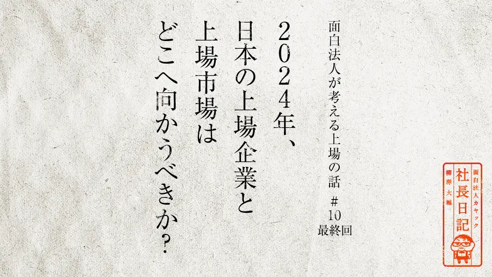2024年、日本の上場企業と上場市場はどこへ向かうべきか？【面白法人が考える上場の話 10（最終回）】 面白法人カヤック